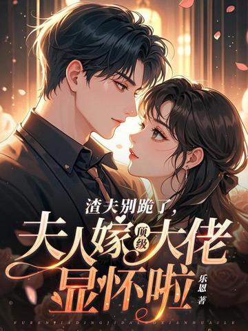 渣夫别跪了夫人嫁顶级大佬显怀啦